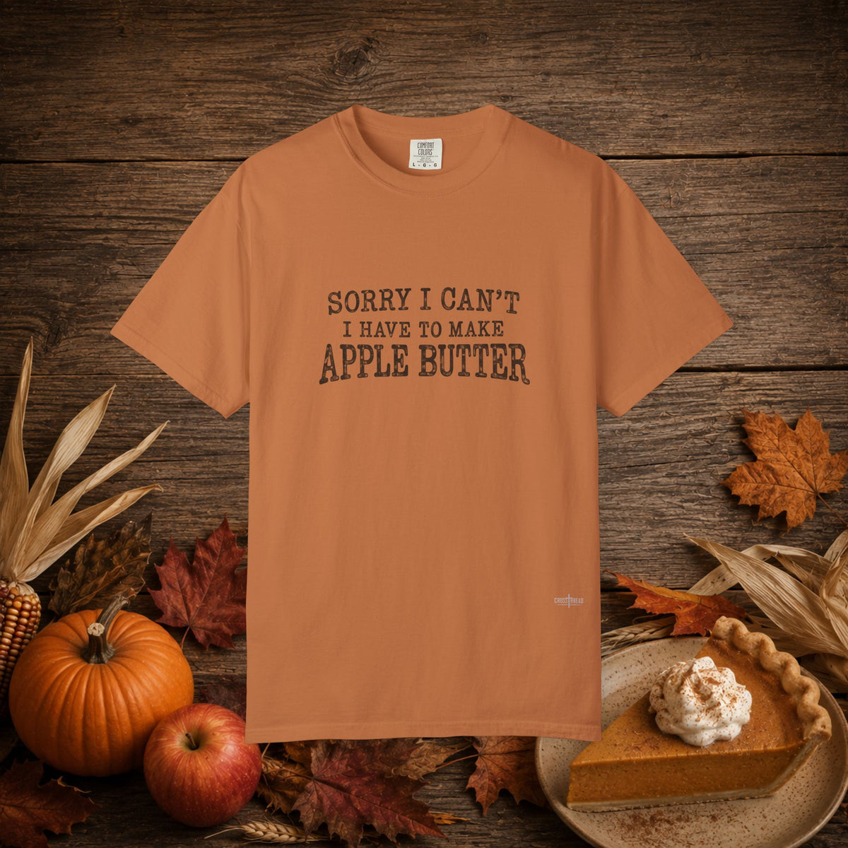 Sorry I Can't...Apple Butter Comfort Colors Shirt