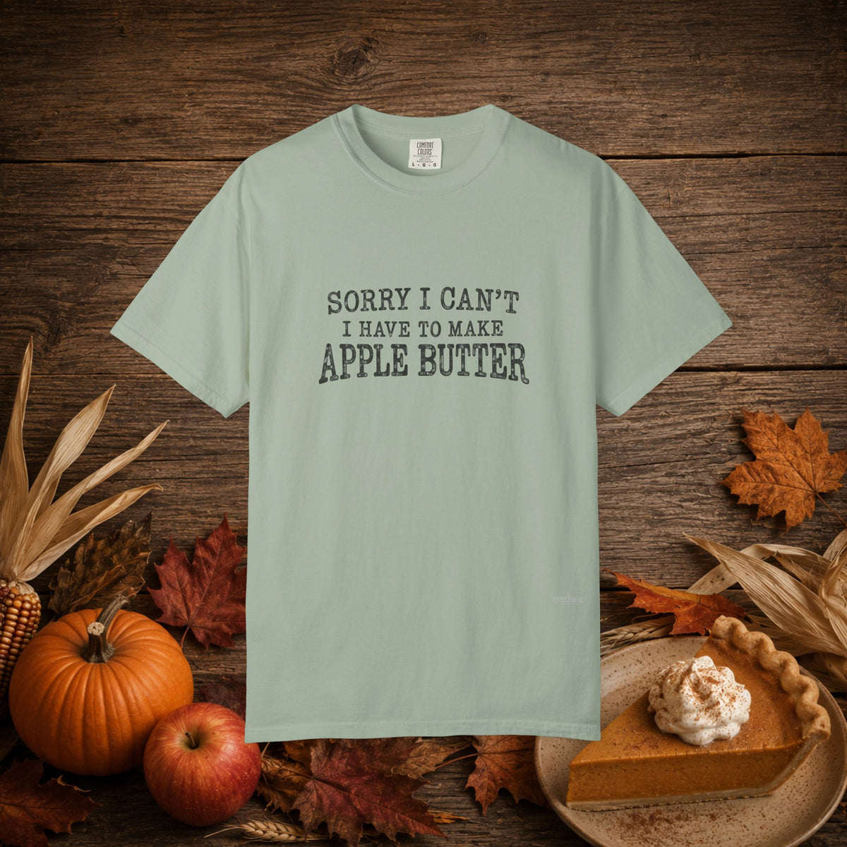 Sorry I Can't...Apple Butter Comfort Colors Shirt
