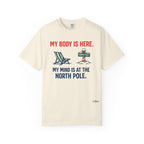 Christmas in July T-Shirt — "My Body Is Here, My Mind Is at the North Pole"