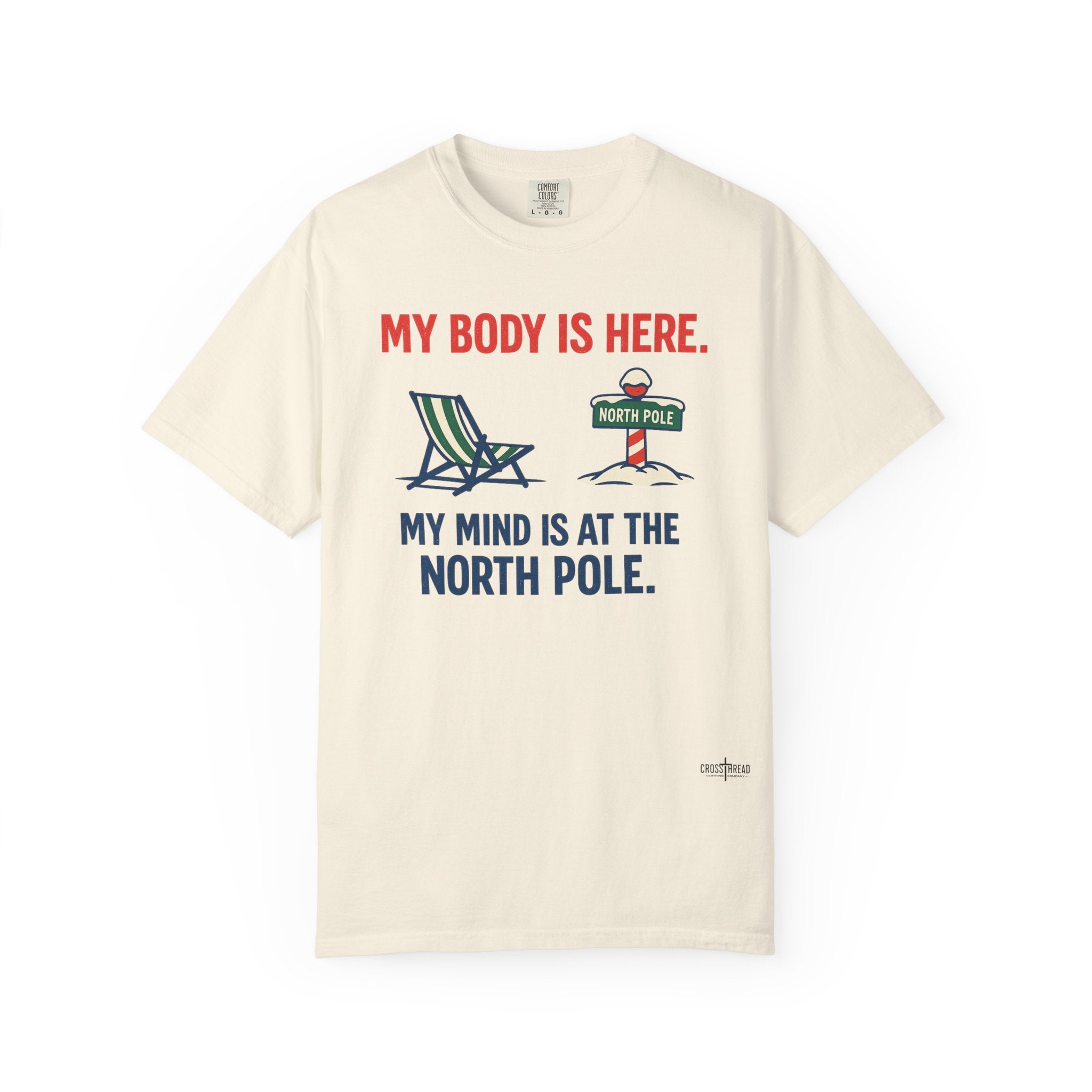 Christmas in July T-Shirt — "My Body Is Here, My Mind Is at the North Pole"