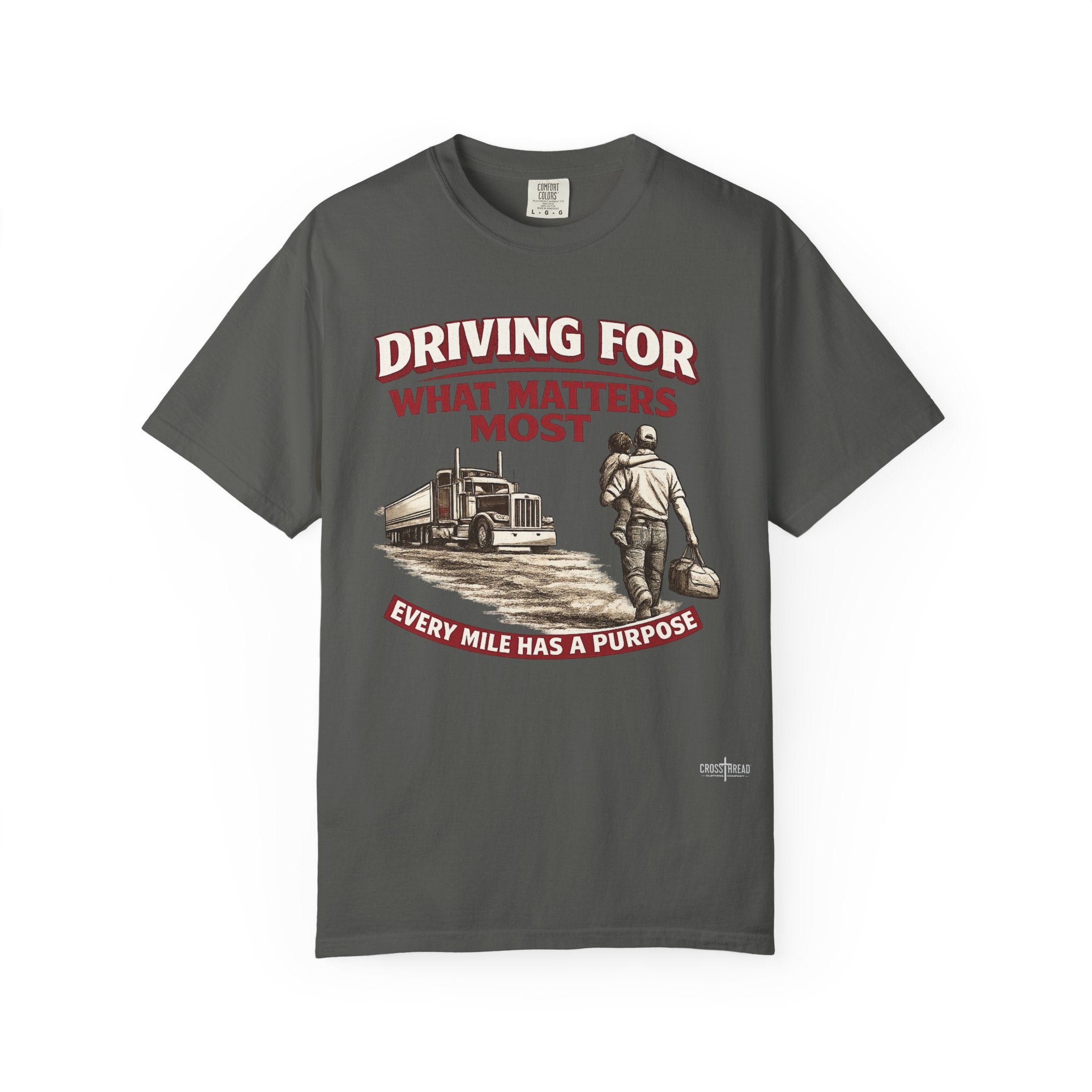 Driving For What Matters Most T-Shirt — Every Mile Has a Purpose Trucker Tee