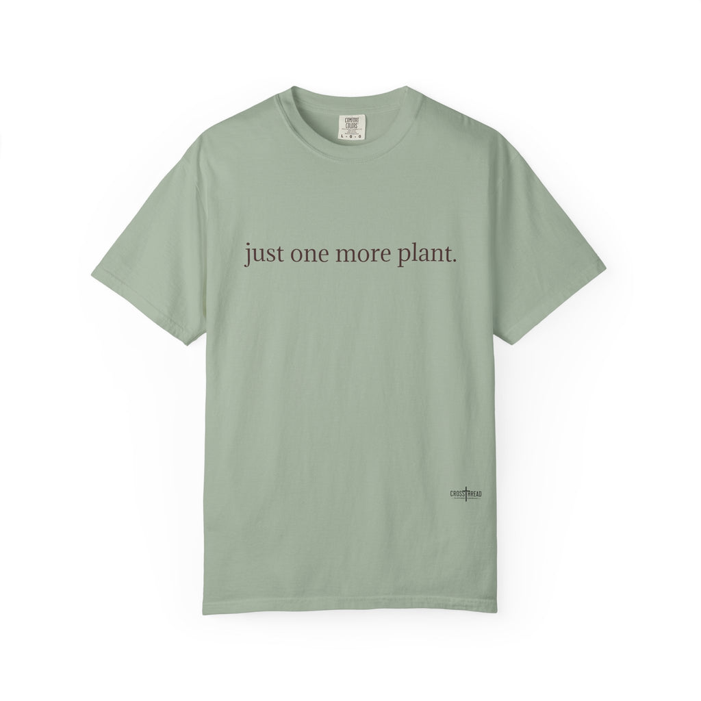 “just one more plant.” Comfort Colors Tee