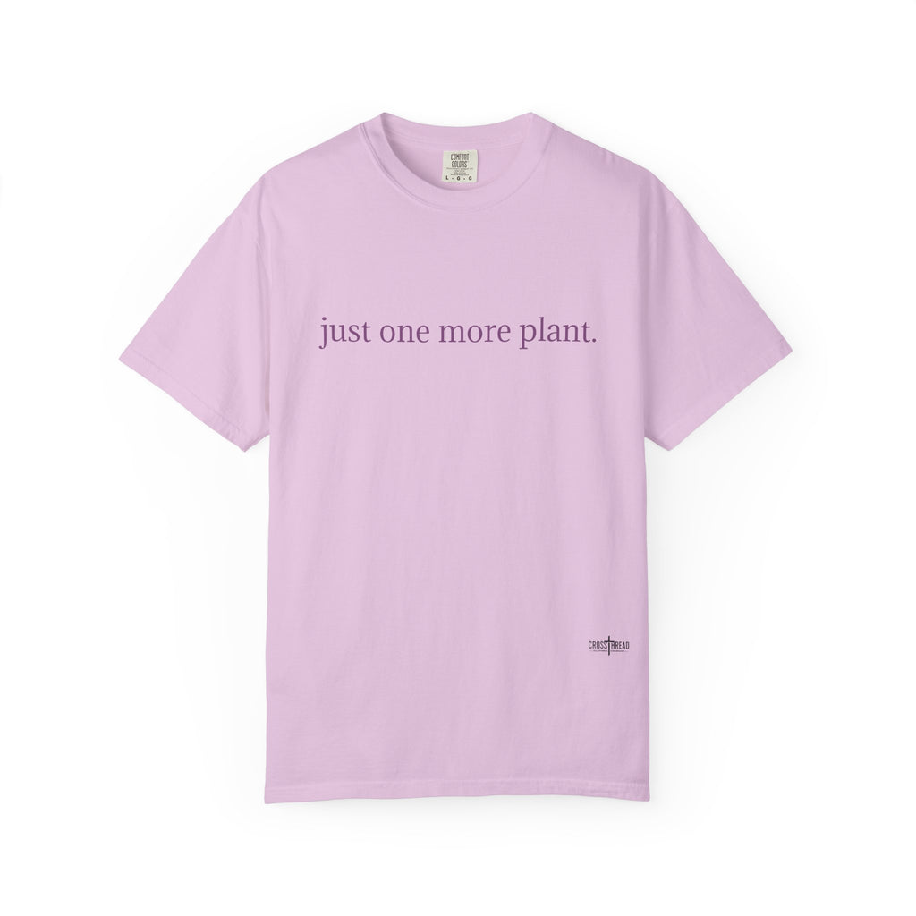 “just one more plant.” Comfort Colors Tee