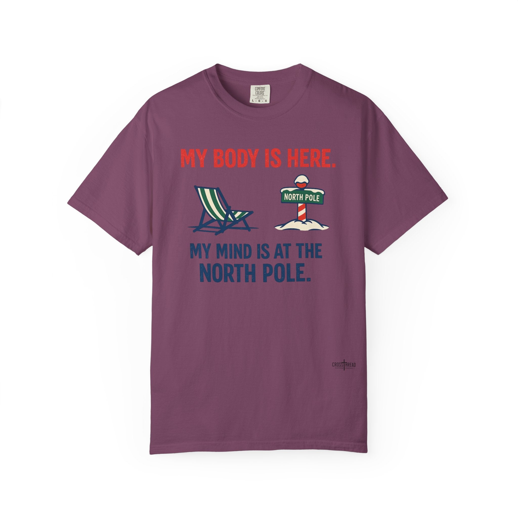 Christmas in July T-Shirt — "My Body Is Here, My Mind Is at the North Pole"