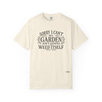 Sorry I Can't, My Garden Ain't Gonna Weed Itself Comfort Colors Shirt
