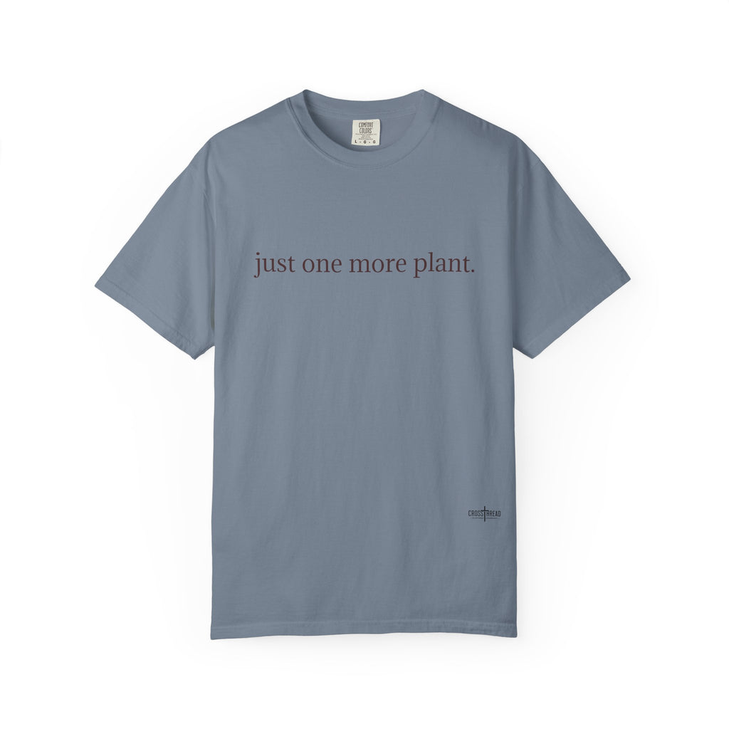“just one more plant.” Comfort Colors Tee