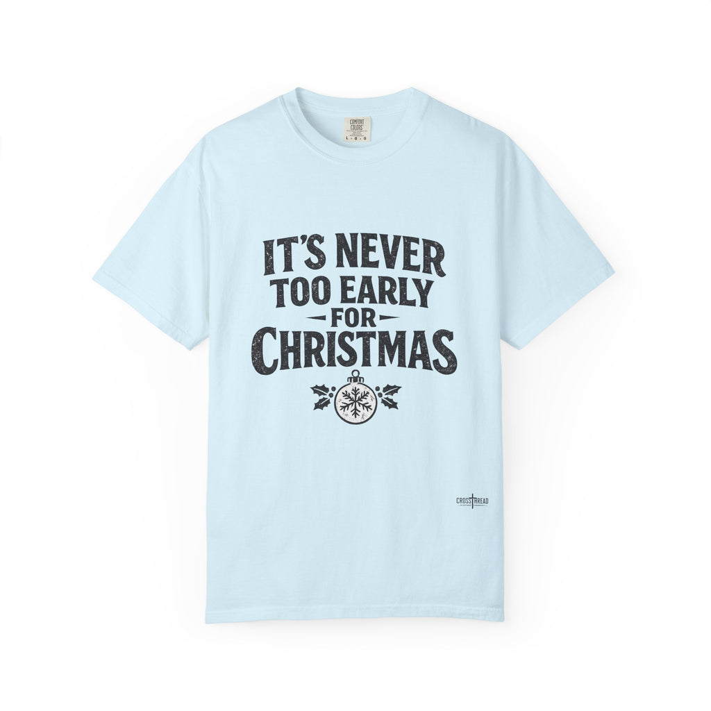 Christmas Tee — "It’s Never Too Early for Christmas" Holiday T-Shirt