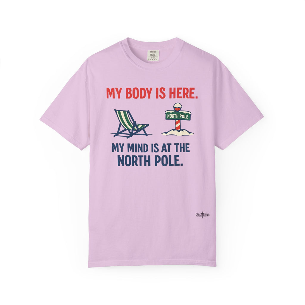 Christmas in July T-Shirt — "My Body Is Here, My Mind Is at the North Pole"