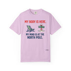 Christmas in July T-Shirt — "My Body Is Here, My Mind Is at the North Pole"