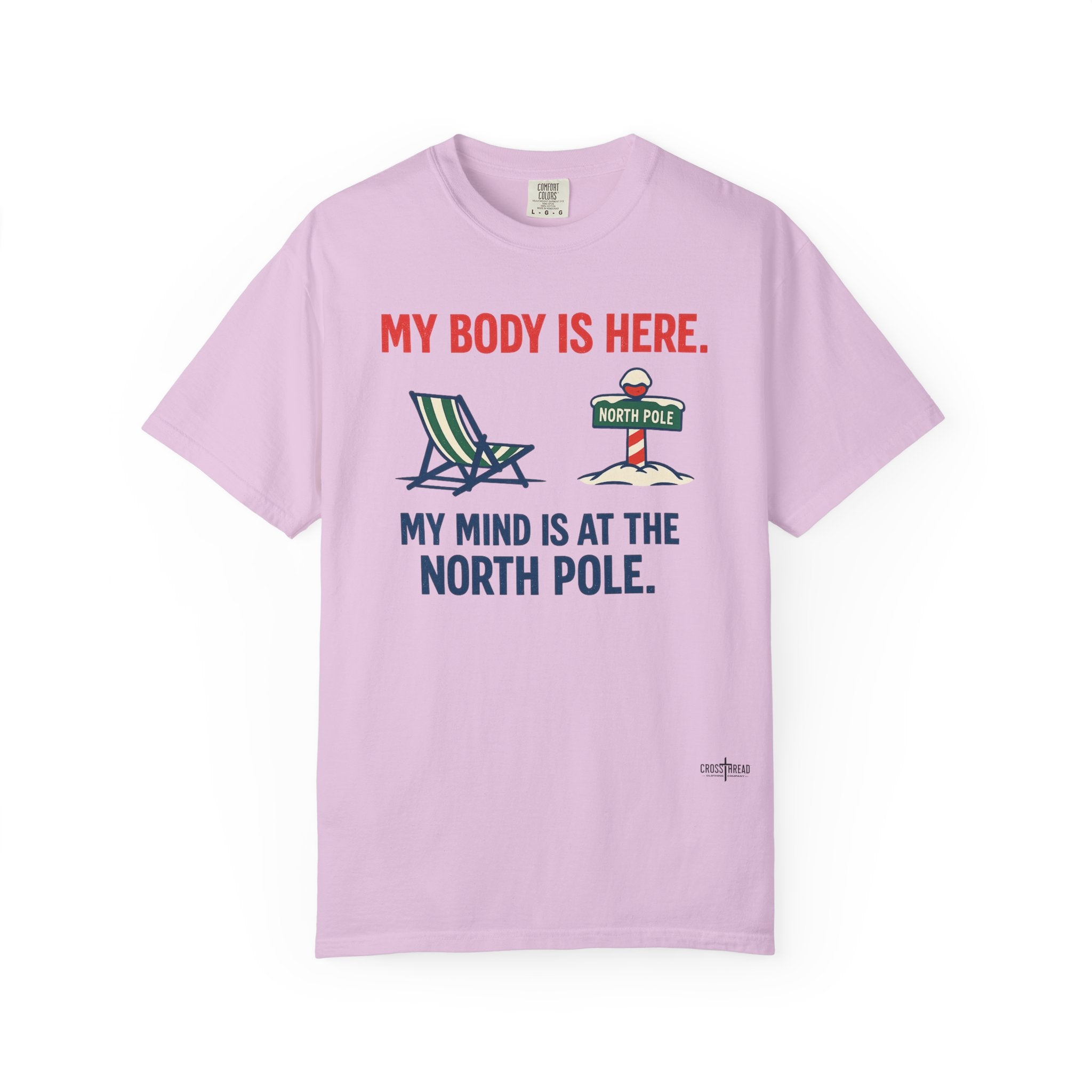 Christmas in July T-Shirt — "My Body Is Here, My Mind Is at the North Pole"