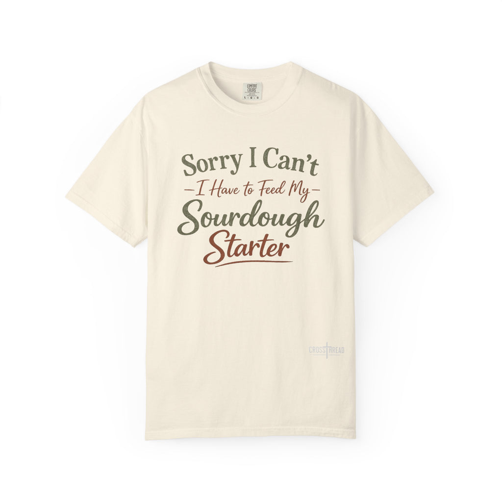 "Sorry I Can't I Have to Feed My Sourdough Starter" Bread Baker Tee