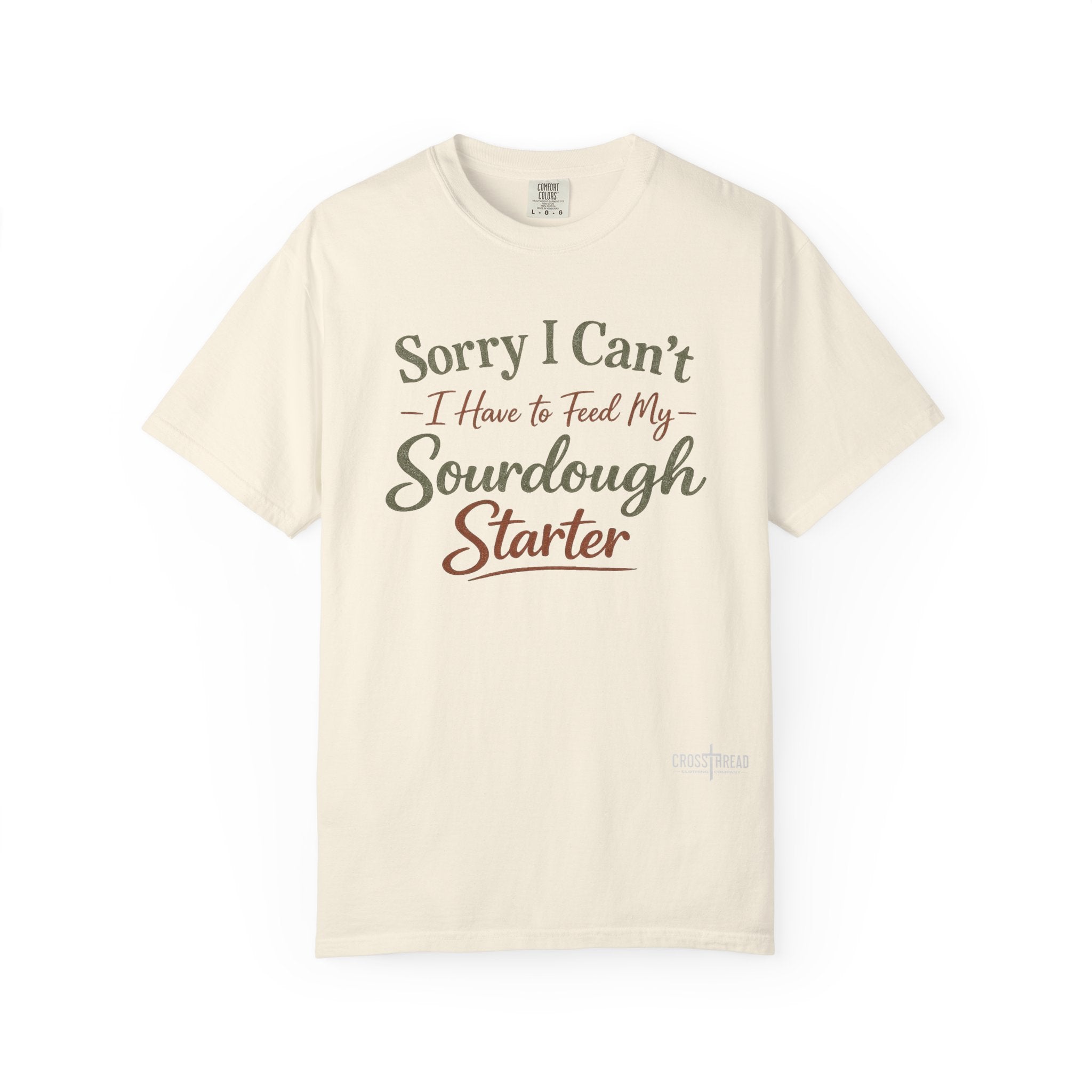 "Sorry I Can't I Have to Feed My Sourdough Starter" Bread Baker Tee