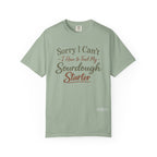 "Sorry I Can't I Have to Feed My Sourdough Starter" Bread Baker Tee