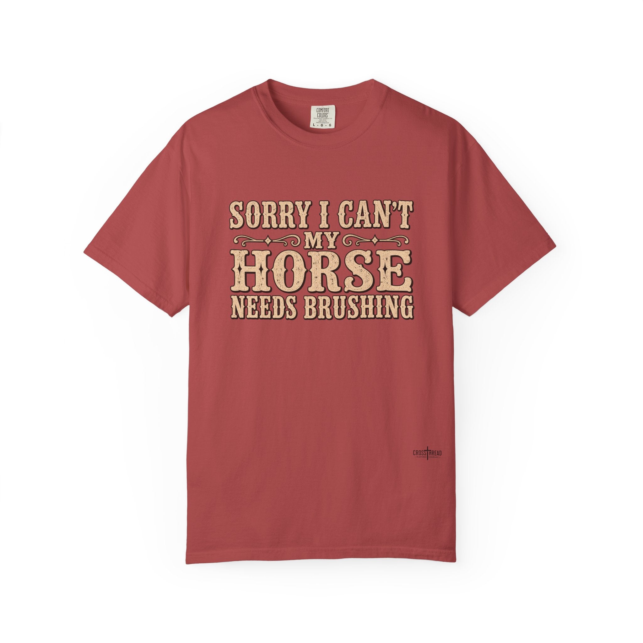 Sorry I Can't, My Horse Needs Brushing Comfort Colors Shirt