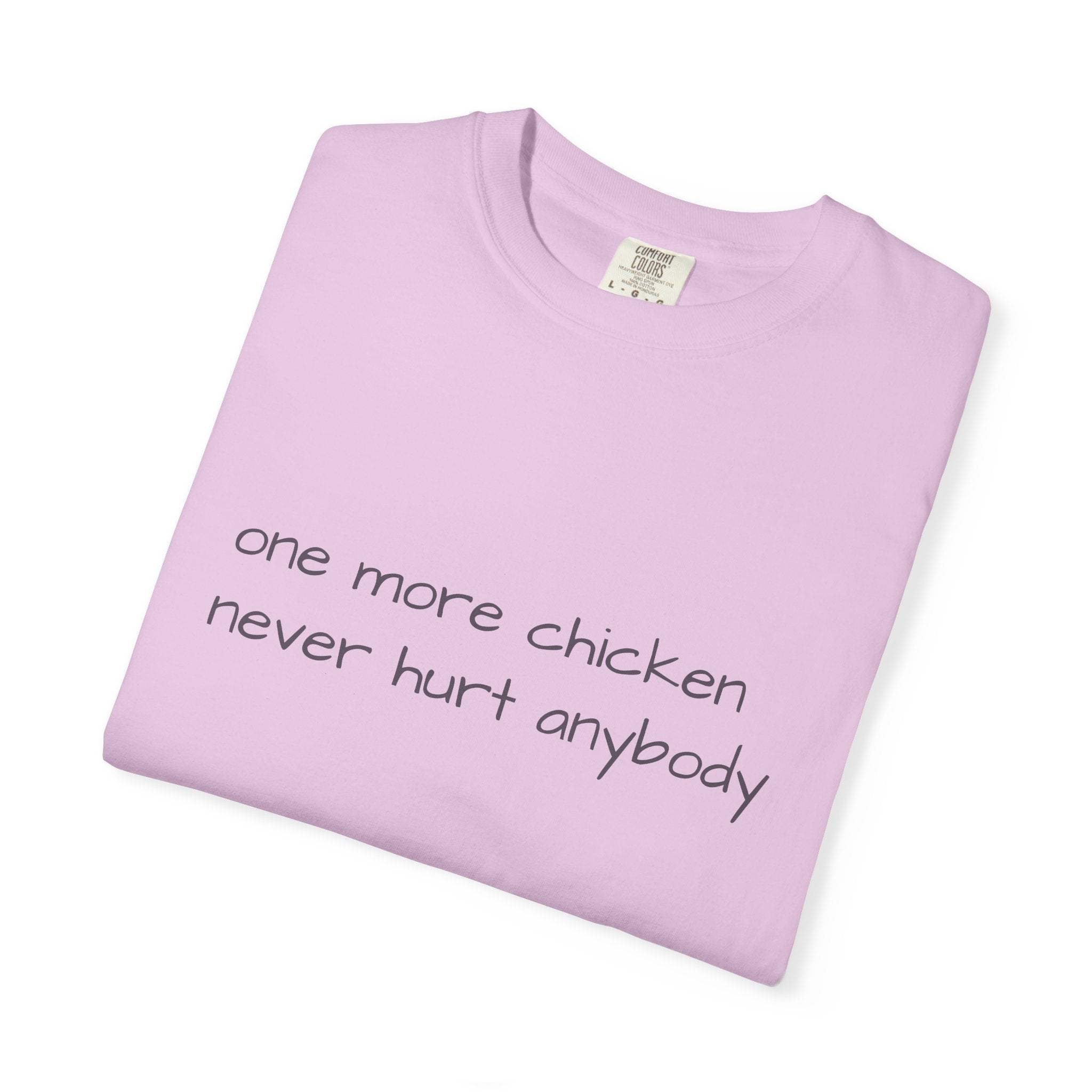 “one more chicken never hurt anybody” Comfort Colors T Shirt