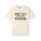 Sorry I Can't, Gotta Feed My Chickens Comfort Colors Shirt
