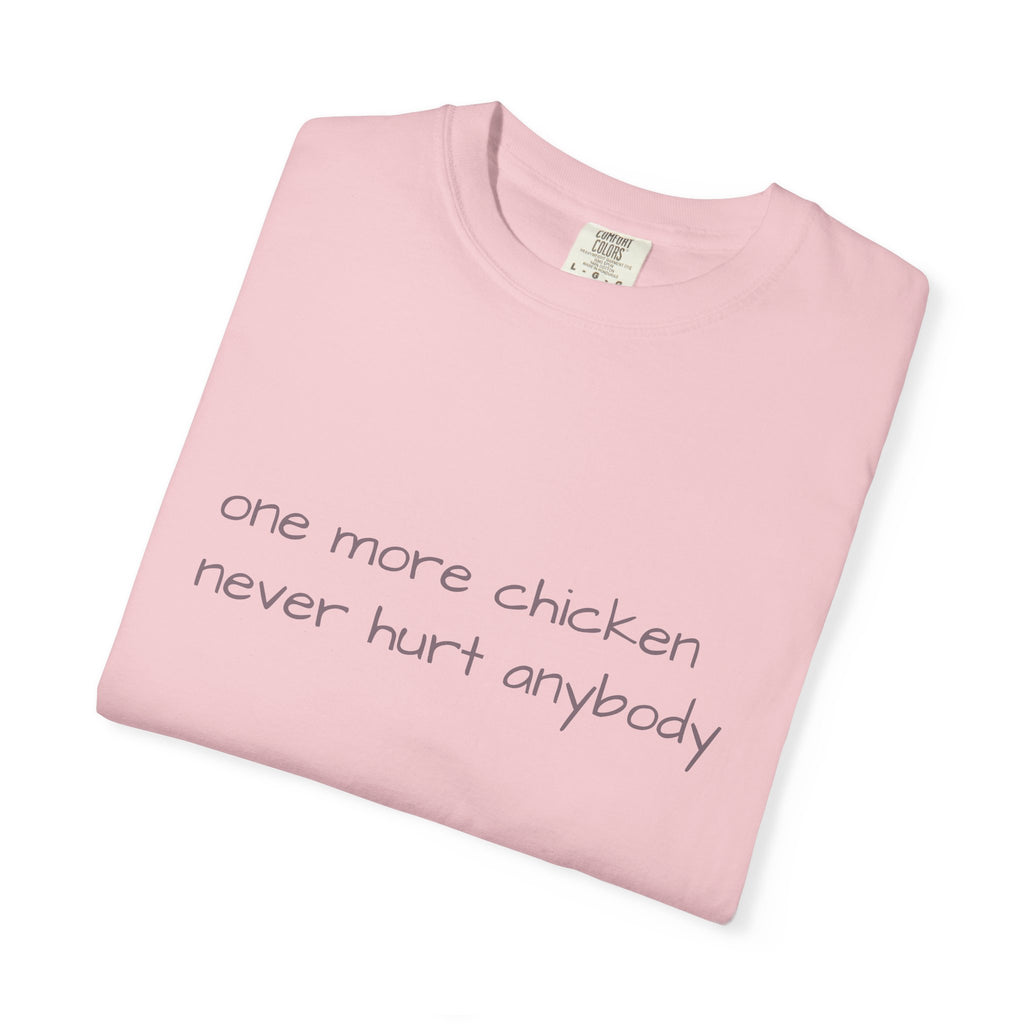 “one more chicken never hurt anybody” Comfort Colors T Shirt