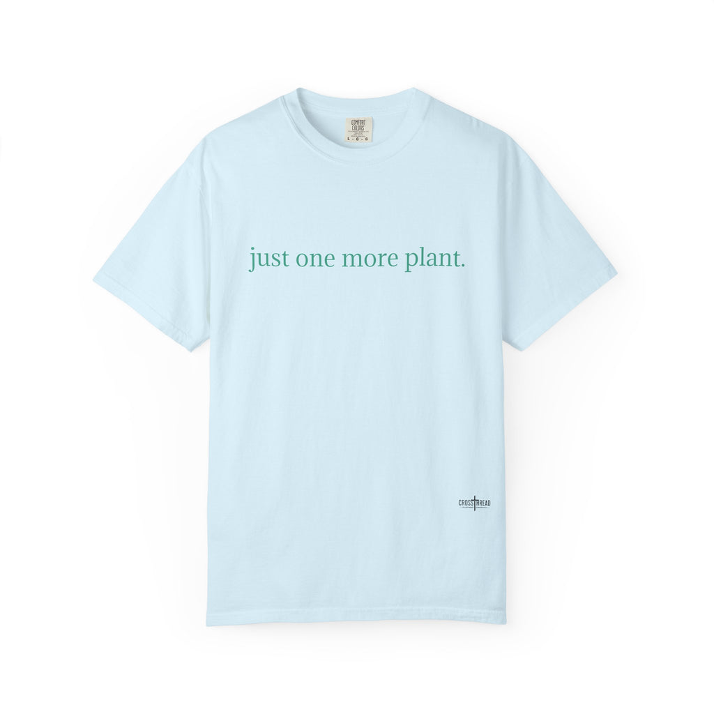 “just one more plant.” Comfort Colors Tee