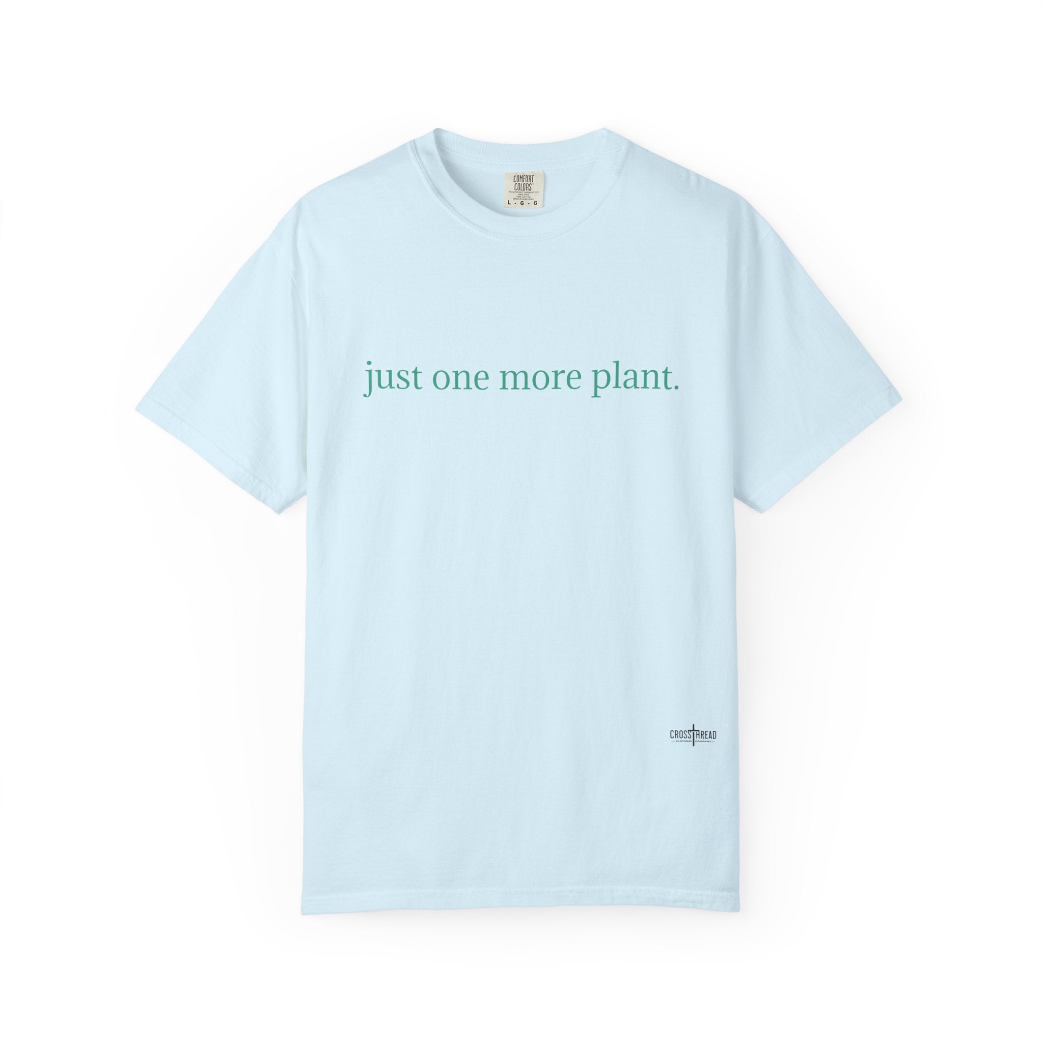 “just one more plant.” Comfort Colors Tee