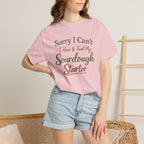 "Sorry I Can't I Have to Feed My Sourdough Starter" Bread Baker Tee