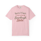 "Sorry I Can't I Have to Feed My Sourdough Starter" Bread Baker Tee