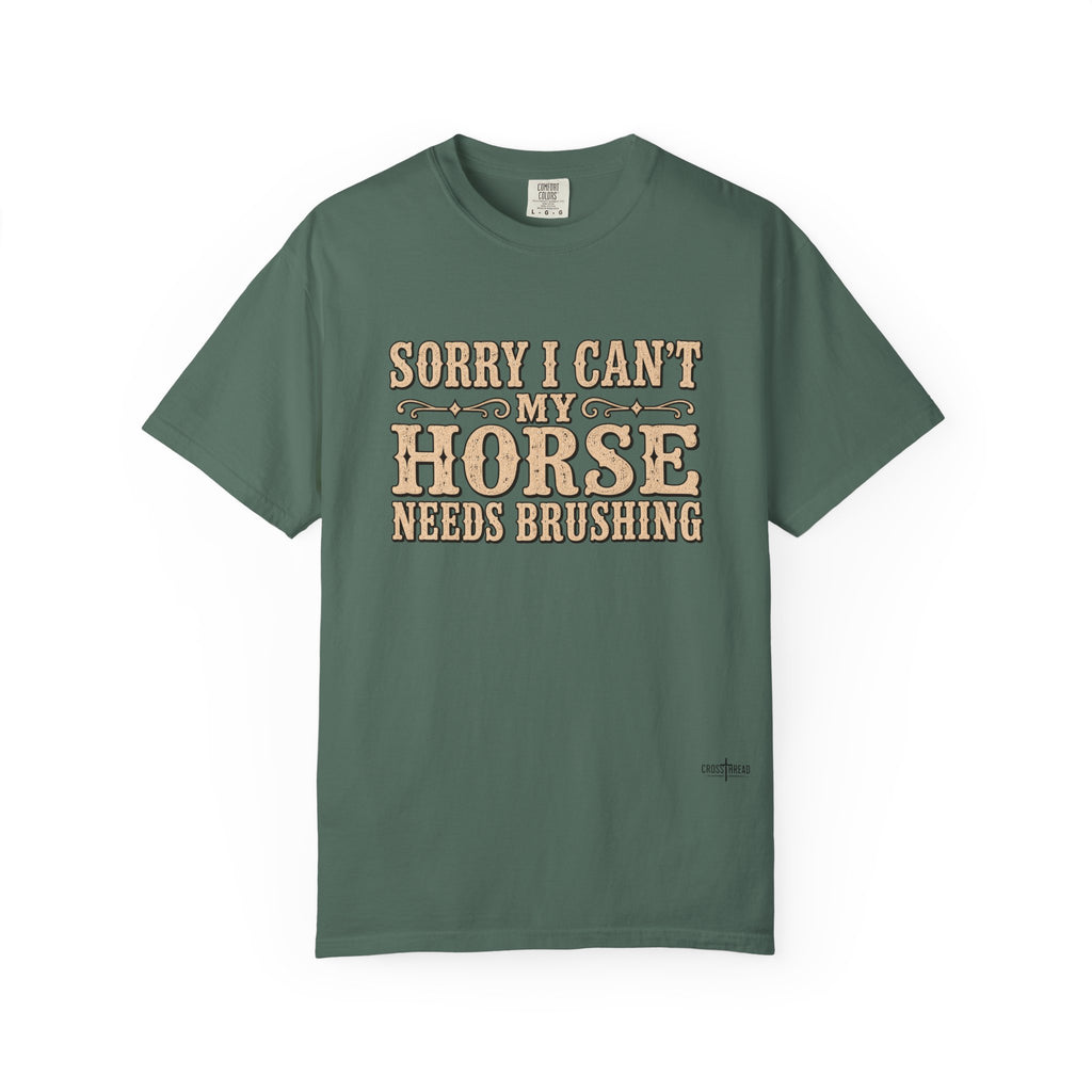 Sorry I Can't, My Horse Needs Brushing Comfort Colors Shirt