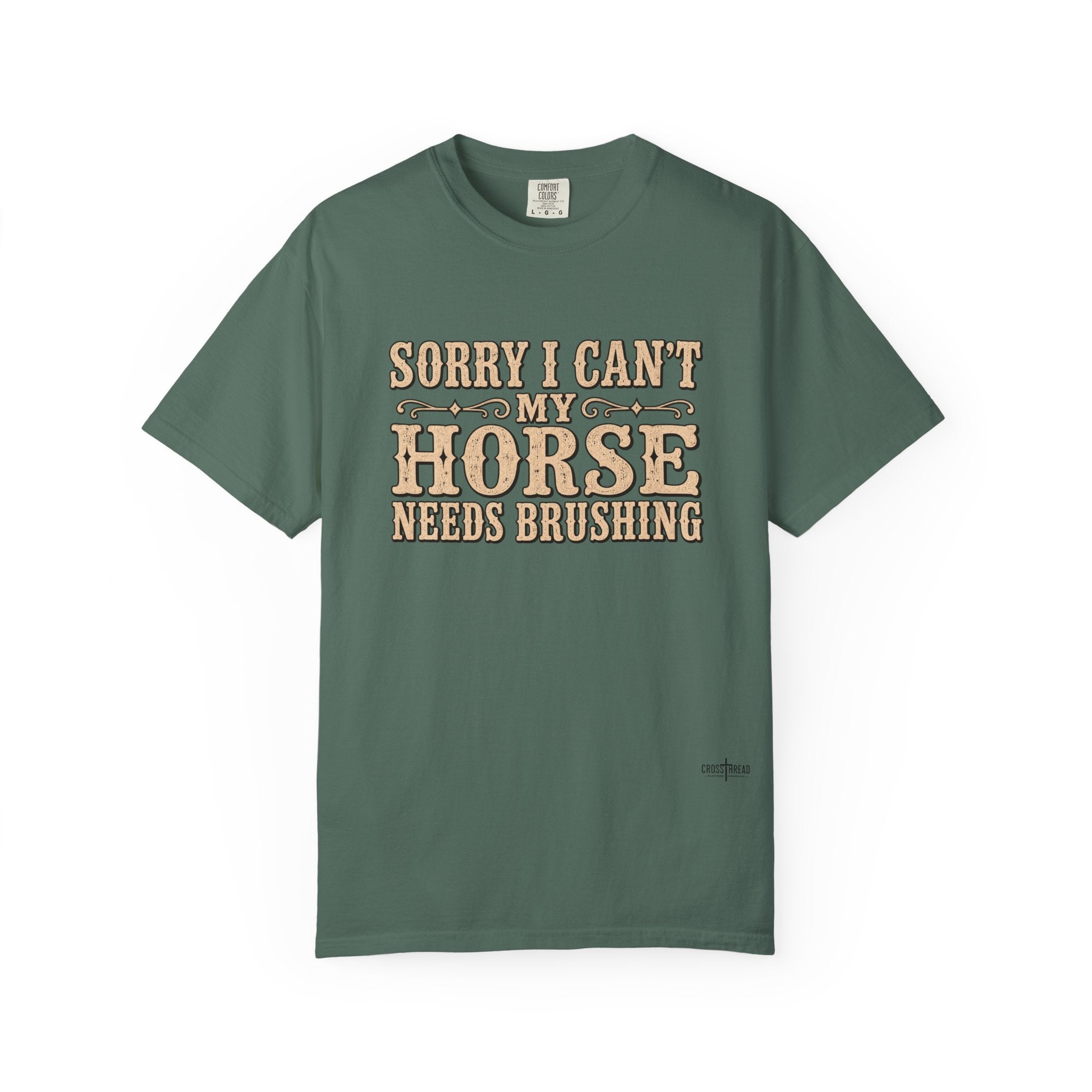Sorry I Can't, My Horse Needs Brushing Comfort Colors Shirt