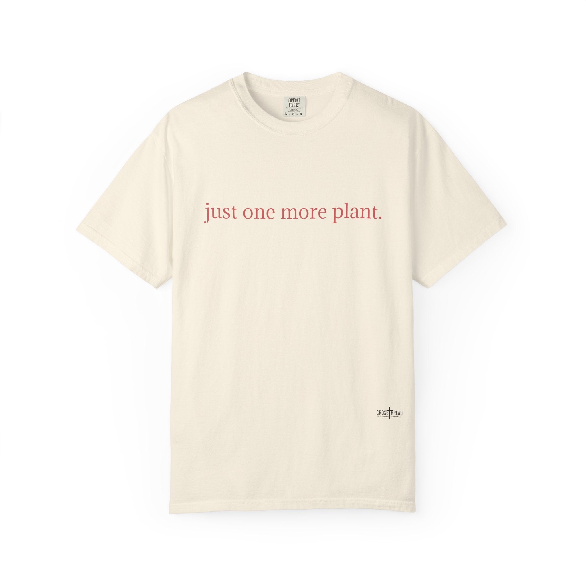 “just one more plant.” Comfort Colors Tee