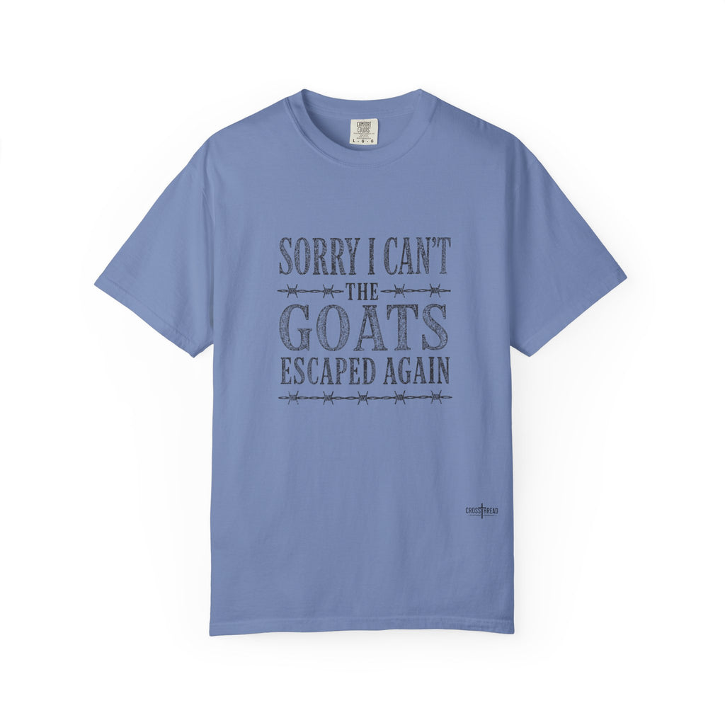 Sorry I Can't, The Goats Escaped Again Comfort Colors Shirt