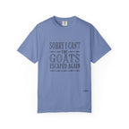 Sorry I Can't, The Goats Escaped Again Comfort Colors Shirt