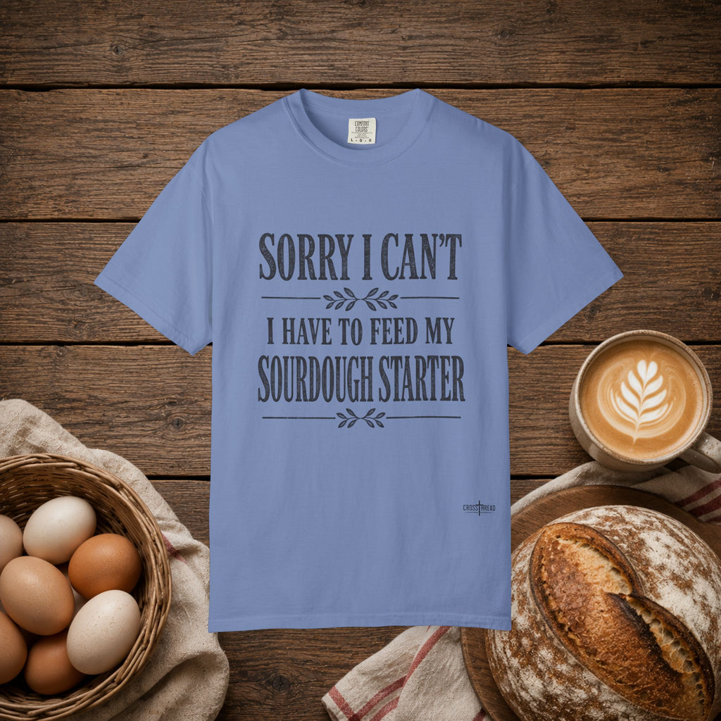 Sorry I Can't...Sourdough Starter Comfort Colors Shirt