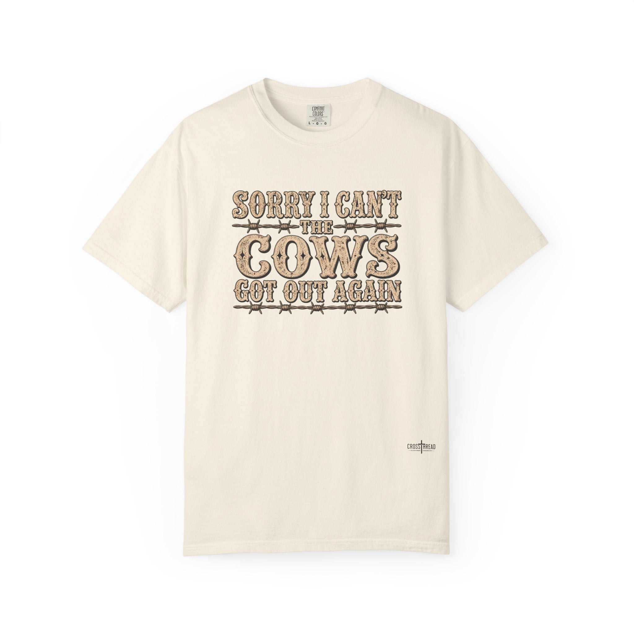 Sorry I Can't, The Cows Got Out Again Comfort Colors Shirt