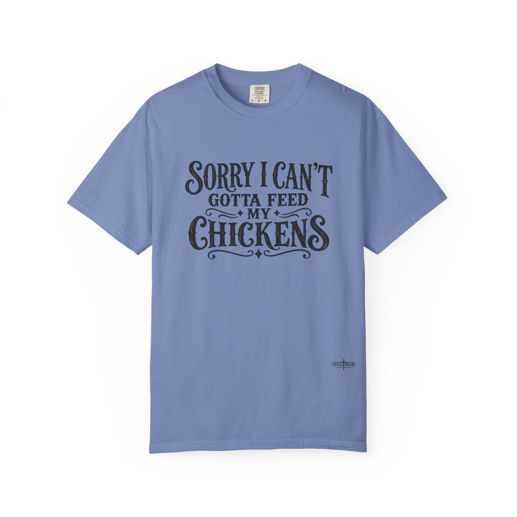 Sorry I Can't, Gotta Feed My Chickens Comfort Colors Shirt