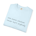 “one more chicken never hurt anybody” Comfort Colors T Shirt