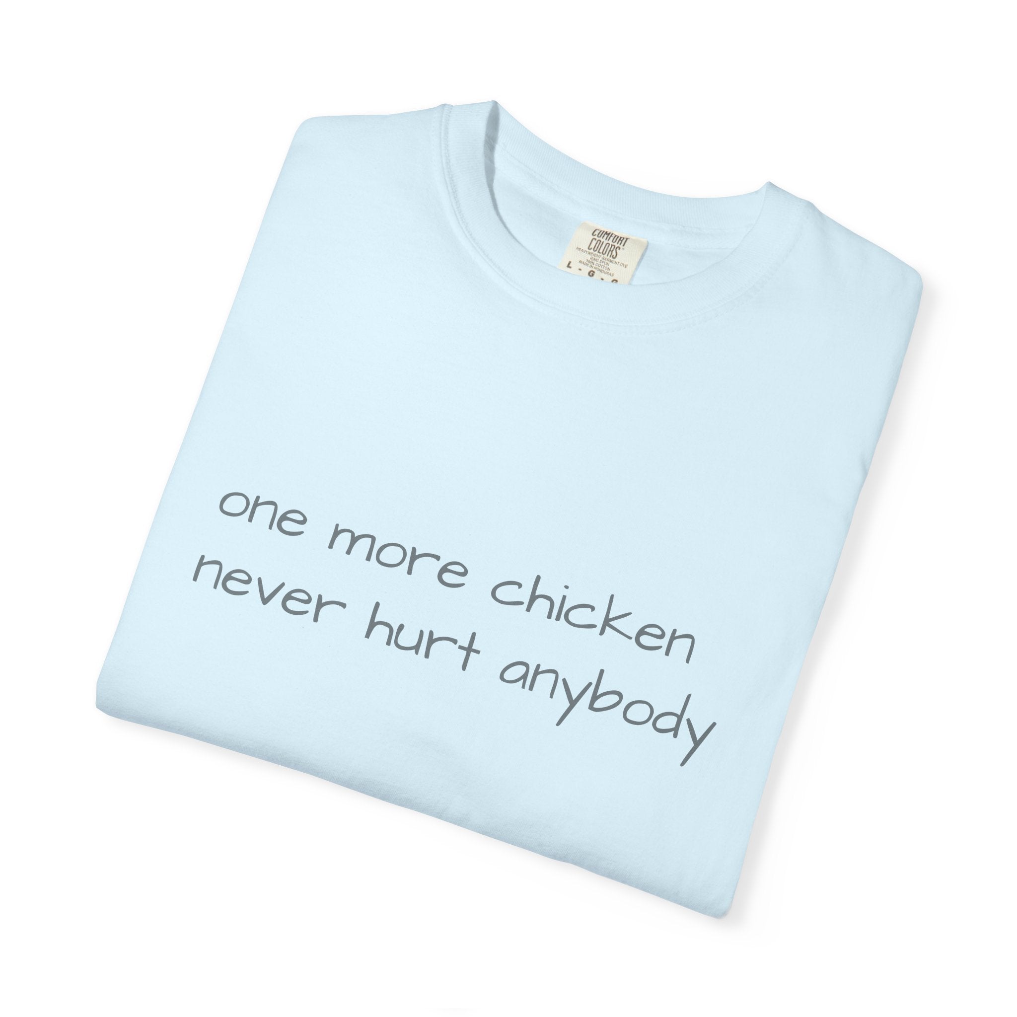 “one more chicken never hurt anybody” Comfort Colors T Shirt