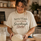 "Sorry I Can't I Have to Feed My Sourdough Starter" Bread Baker Tee