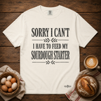 Sorry I Can't...Sourdough Starter Comfort Colors Shirt
