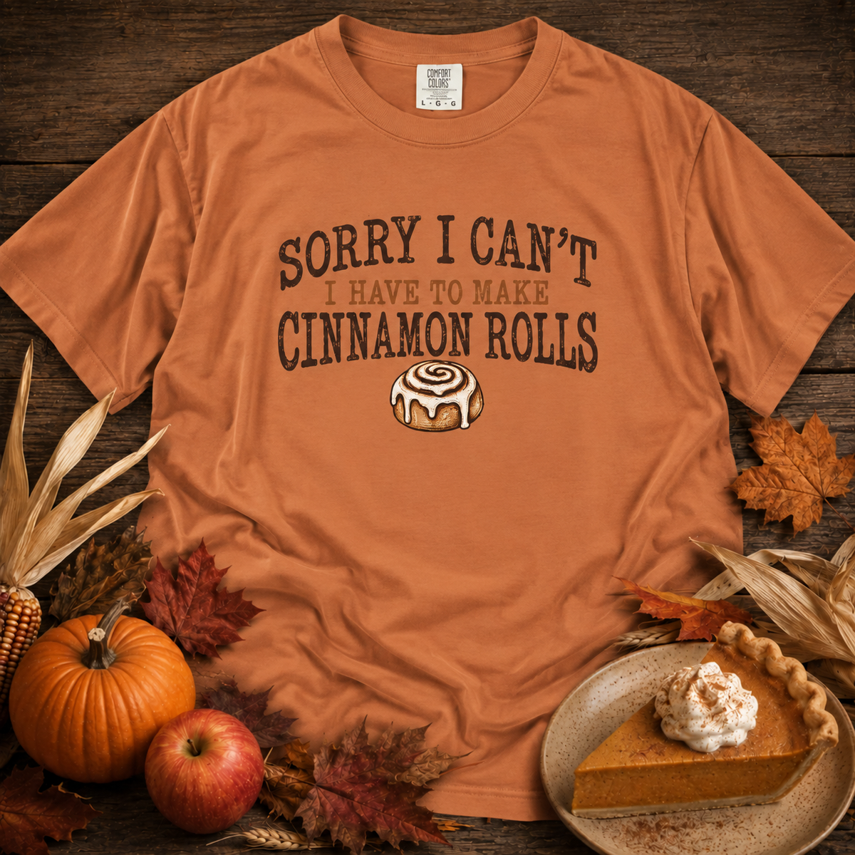 Sorry I Can't...Cinnamon Rolls Comfort Colors Shirt