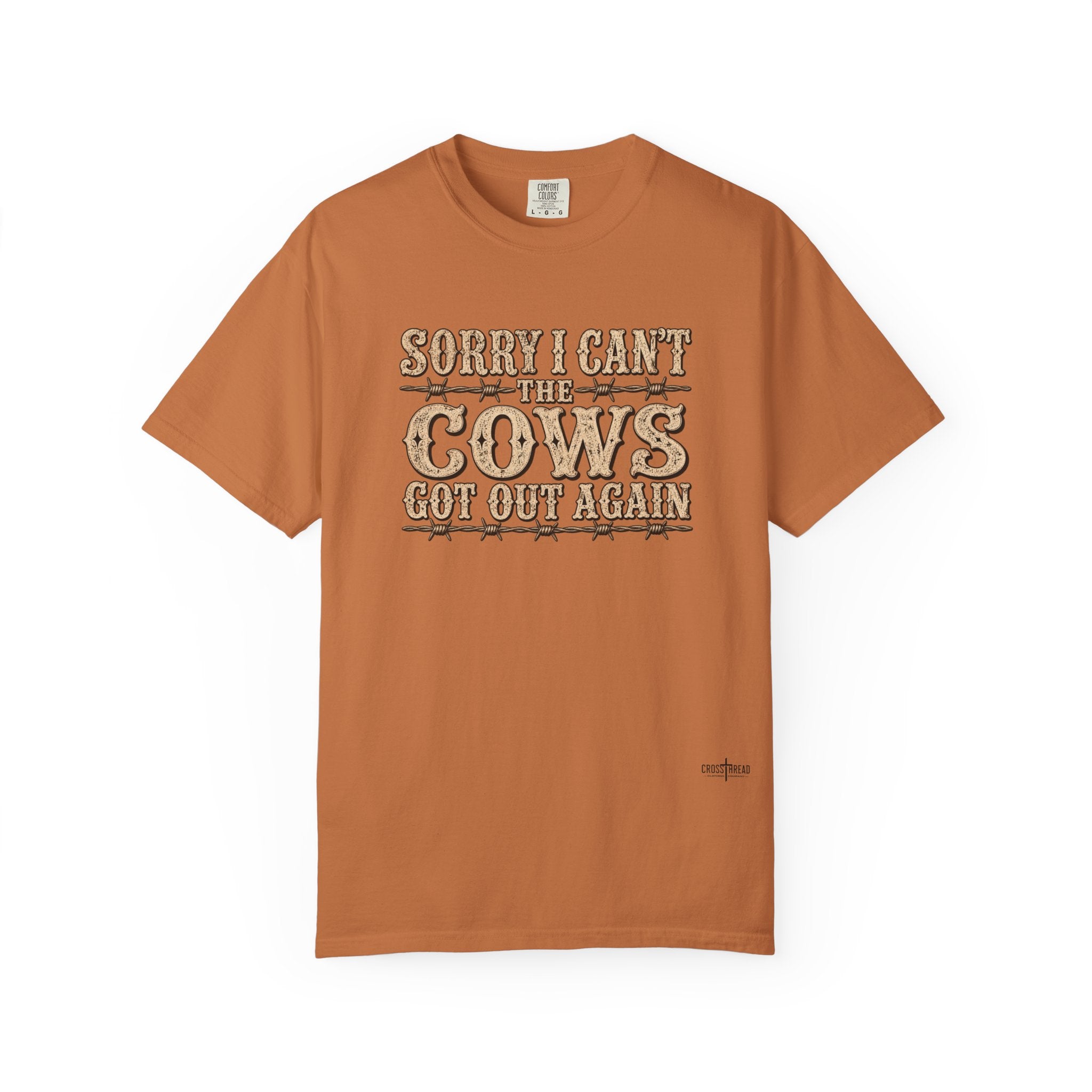 Sorry I Can't, The Cows Got Out Again Comfort Colors Shirt