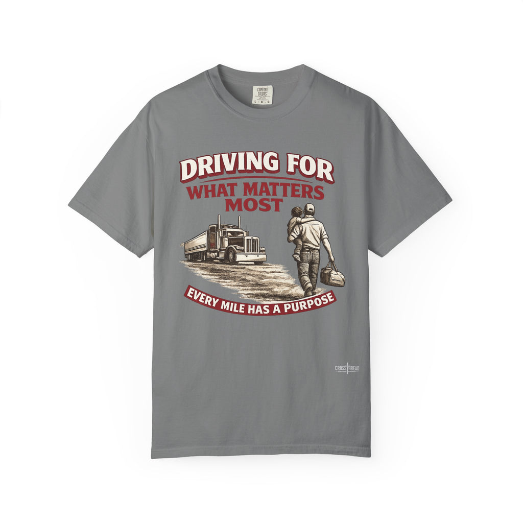 Driving For What Matters Most T-Shirt — Every Mile Has a Purpose Trucker Tee