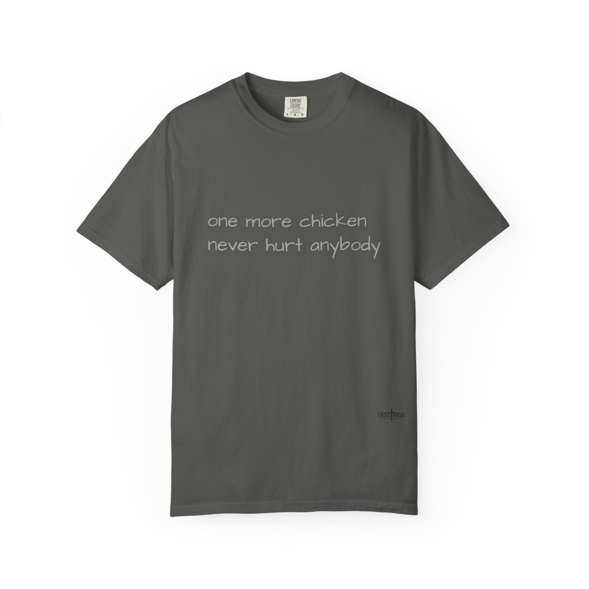 “one more chicken never hurt anybody” Comfort Colors T Shirt