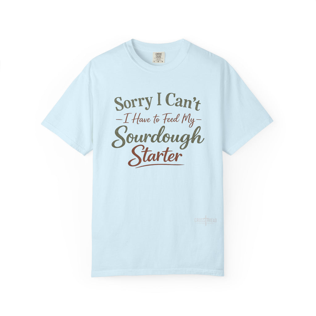 "Sorry I Can't I Have to Feed My Sourdough Starter" Bread Baker Tee