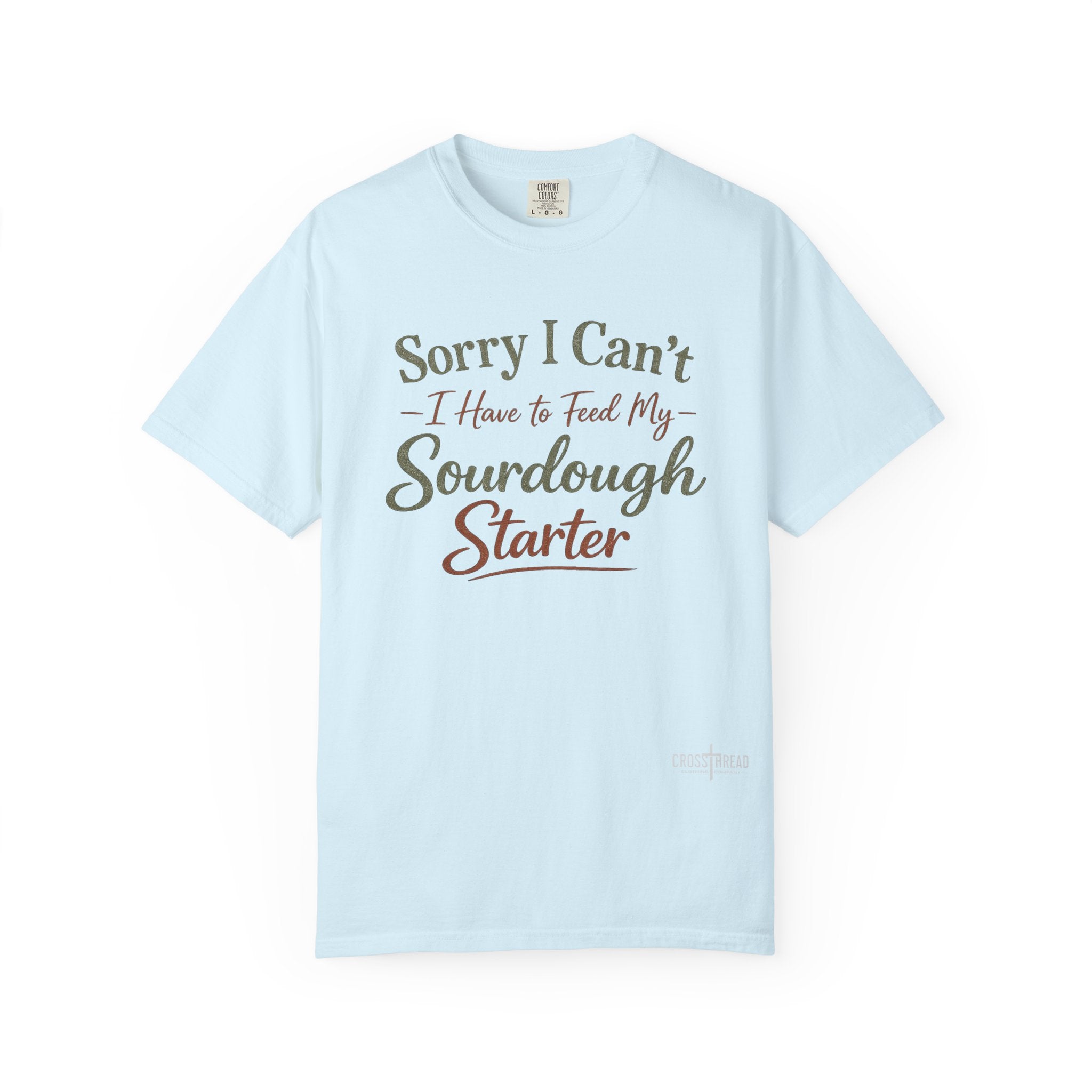 "Sorry I Can't I Have to Feed My Sourdough Starter" Bread Baker Tee