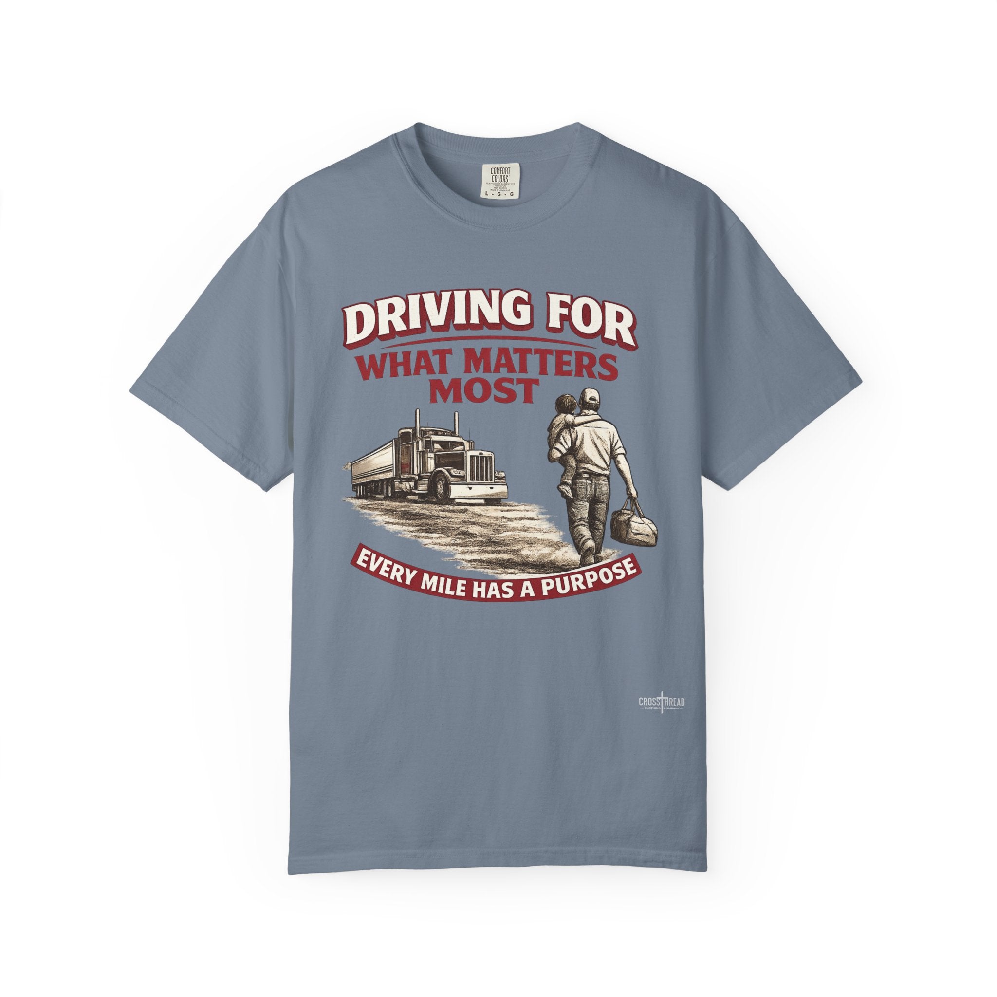 Driving For What Matters Most T-Shirt — Every Mile Has a Purpose Trucker Tee