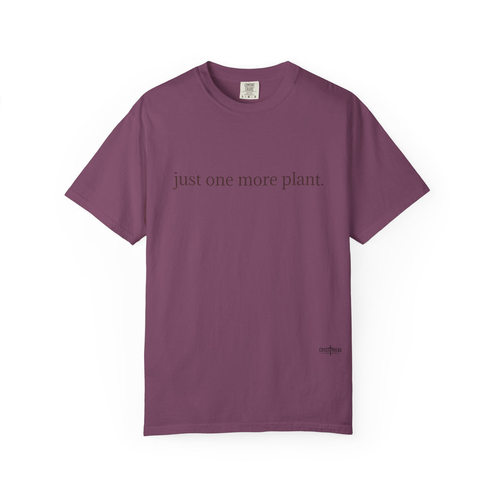 “just one more plant.” Comfort Colors Tee