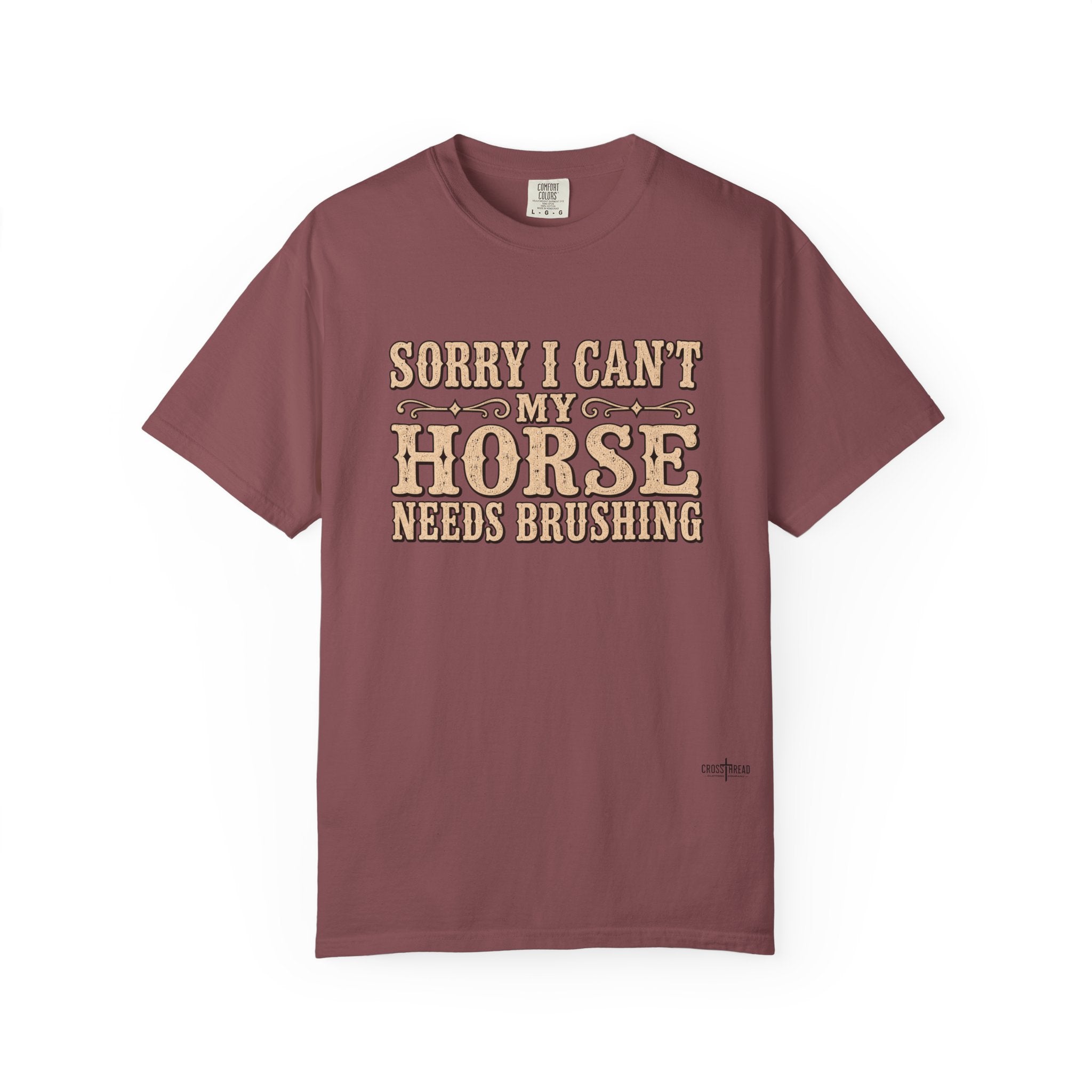 Sorry I Can't, My Horse Needs Brushing Comfort Colors Shirt