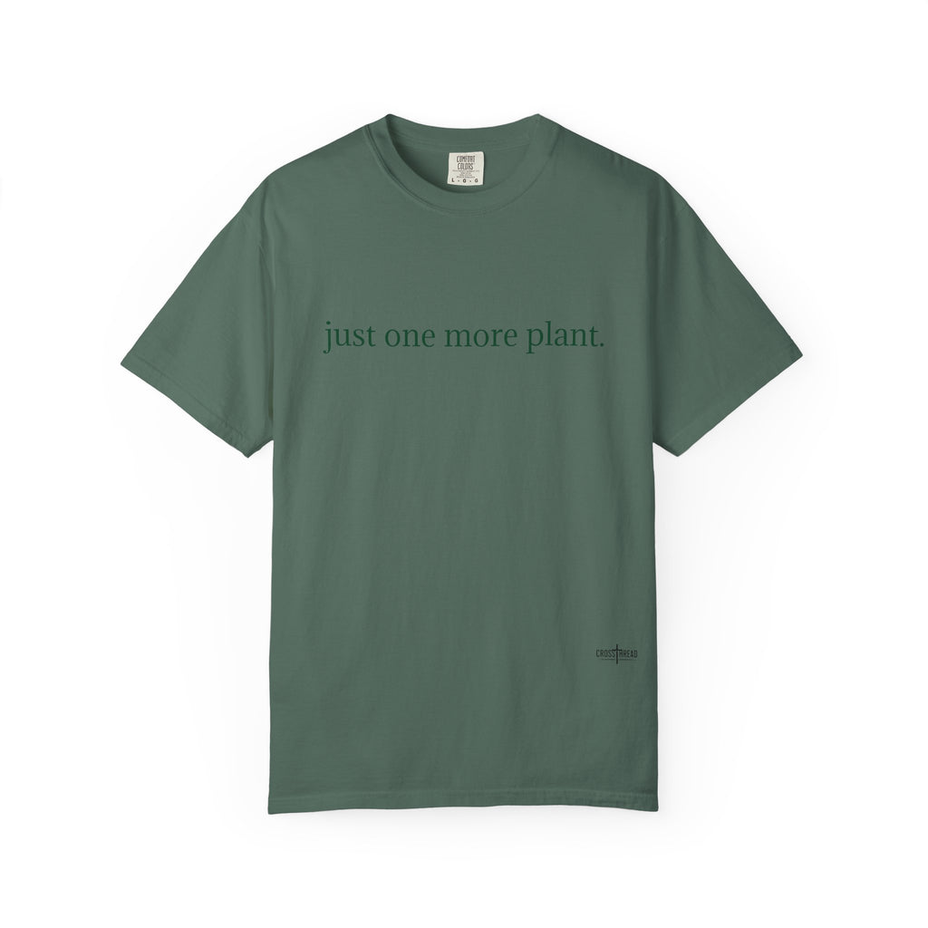 “just one more plant.” Comfort Colors Tee