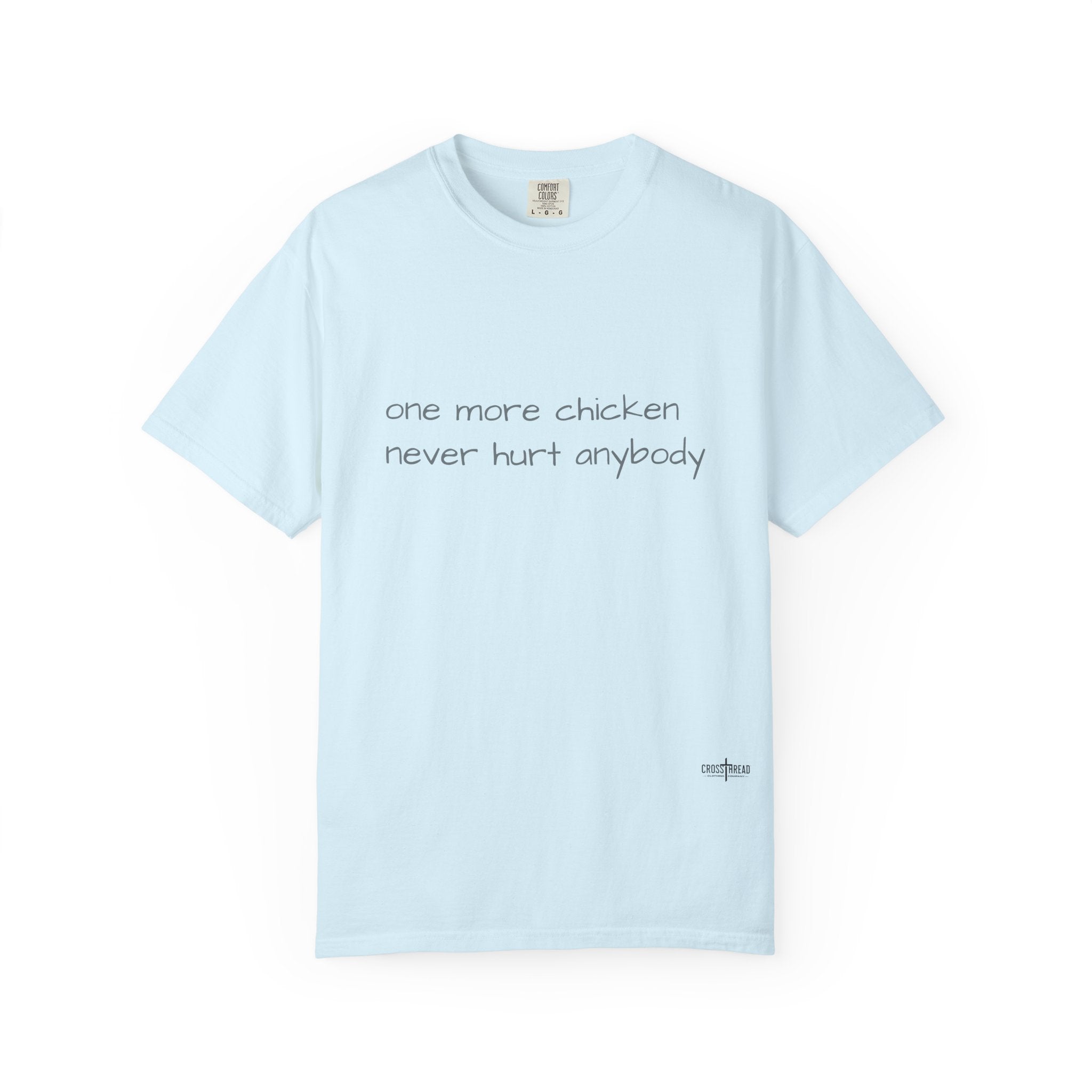 “one more chicken never hurt anybody” Comfort Colors T Shirt