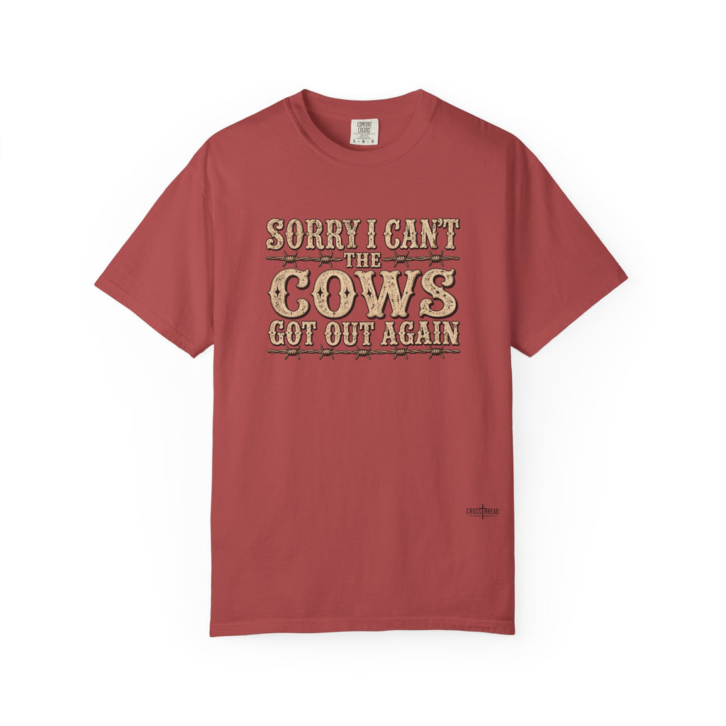 Sorry I Can't, The Cows Got Out Again Comfort Colors Shirt