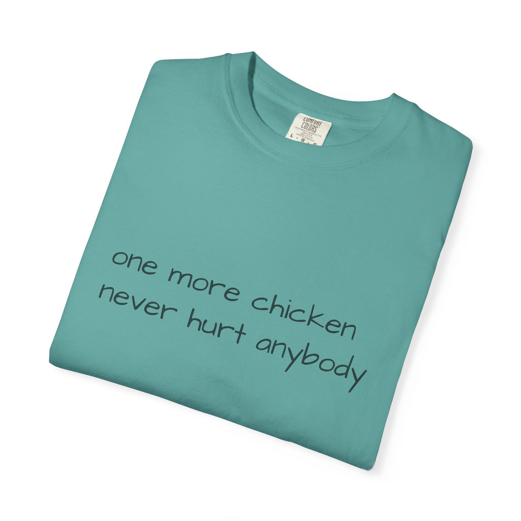 “one more chicken never hurt anybody” Comfort Colors T Shirt